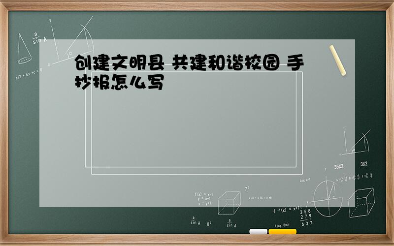 创建文明县 共建和谐校园 手抄报怎么写