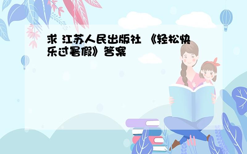 求 江苏人民出版社 《轻松快乐过暑假》答案