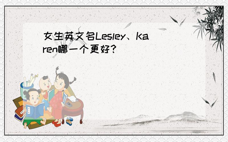 女生英文名Lesley、Karen哪一个更好?