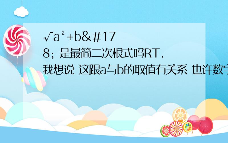 √a²+b² 是最简二次根式吗RT.我想说 这跟a与b的取值有关系 也许数字带入了不一定是最简.那像这种只有纯字母的算不算最简?是根号（a的平方+b的平方）