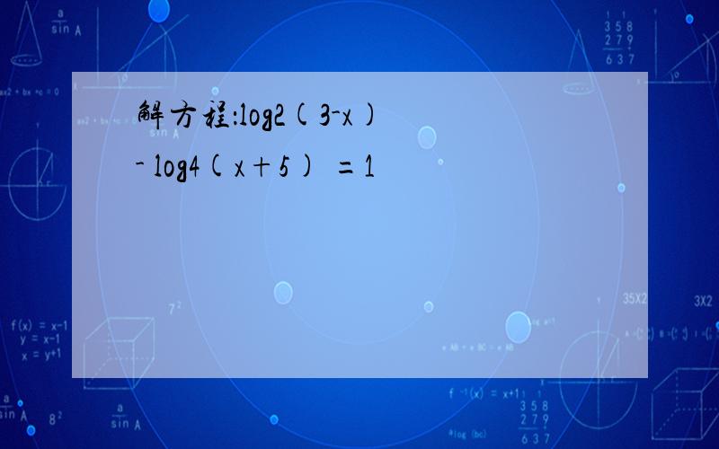 解方程：log2(3-x) - log4(x+5) =1