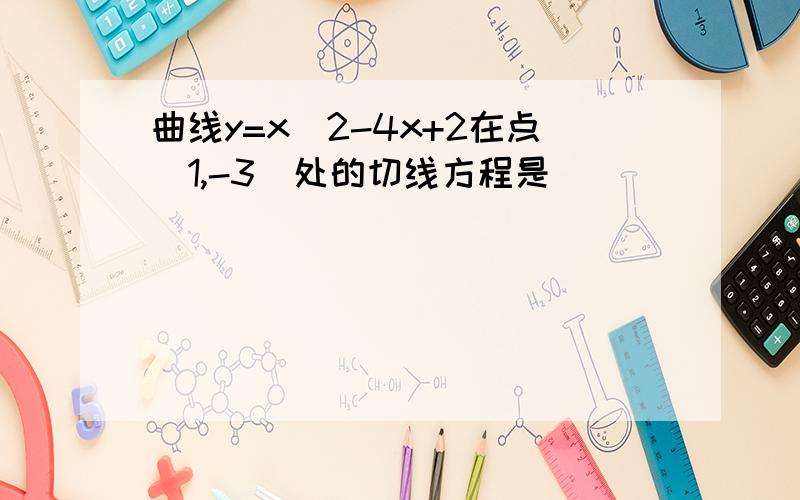 曲线y=x^2-4x+2在点（1,-3）处的切线方程是