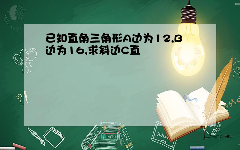 已知直角三角形A边为12,B边为16,求斜边C直