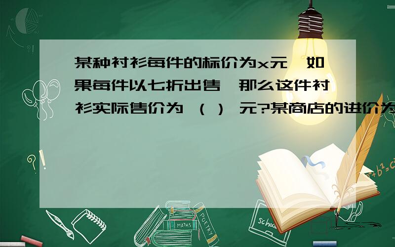 某种衬衫每件的标价为x元,如果每件以七折出售,那么这件衬衫实际售价为 （） 元?某商店的进价为100元,售价为120元,则这件商品的利润率为（）元