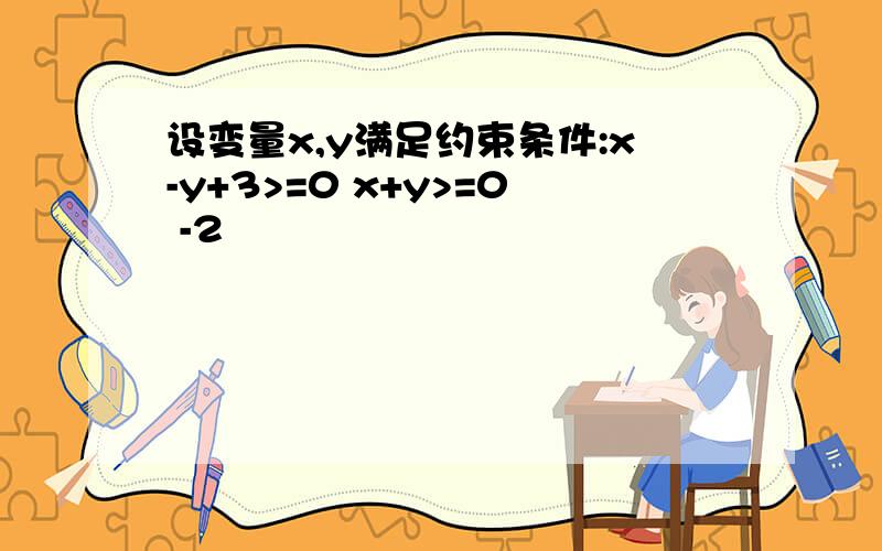 设变量x,y满足约束条件:x-y+3>=0 x+y>=0 -2