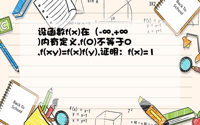 设函数f(x)在（-∞,+∞)内有定义,f(0)不等于0,f(xy)=f(x)f(y),证明：f(x)=1