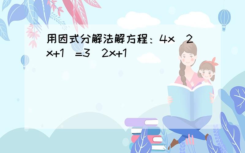 用因式分解法解方程：4x(2x+1)=3(2x+1)