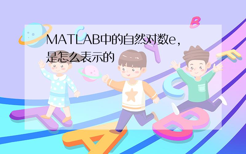 MATLAB中的自然对数e,是怎么表示的