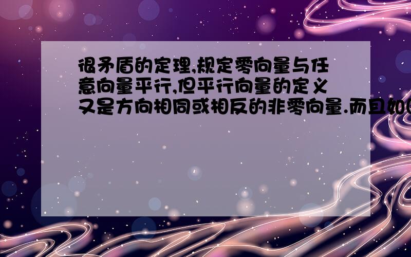 很矛盾的定理,规定零向量与任意向量平行,但平行向量的定义又是方向相同或相反的非零向量.而且如图可知,零向量完全可以写成平行向量的形式.即a向量//0向量这种形式.