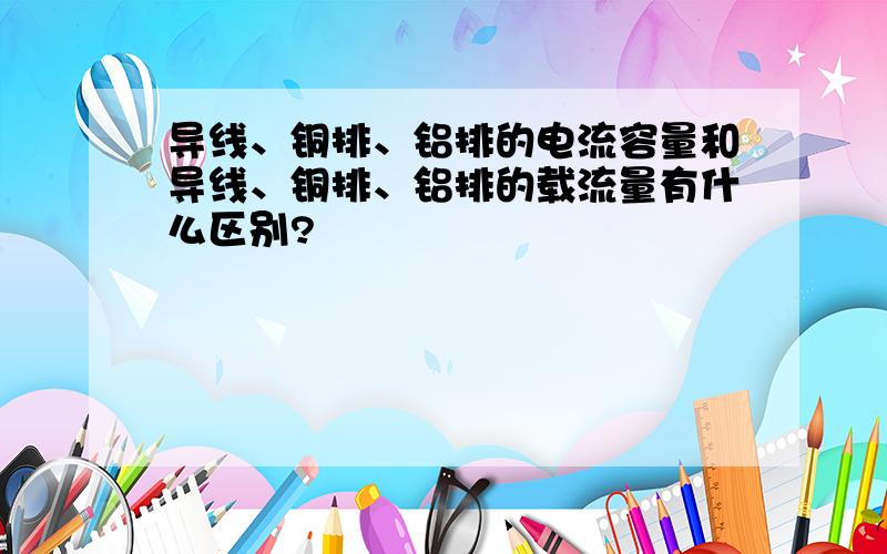 导线、铜排、铝排的电流容量和导线、铜排、铝排的载流量有什么区别?