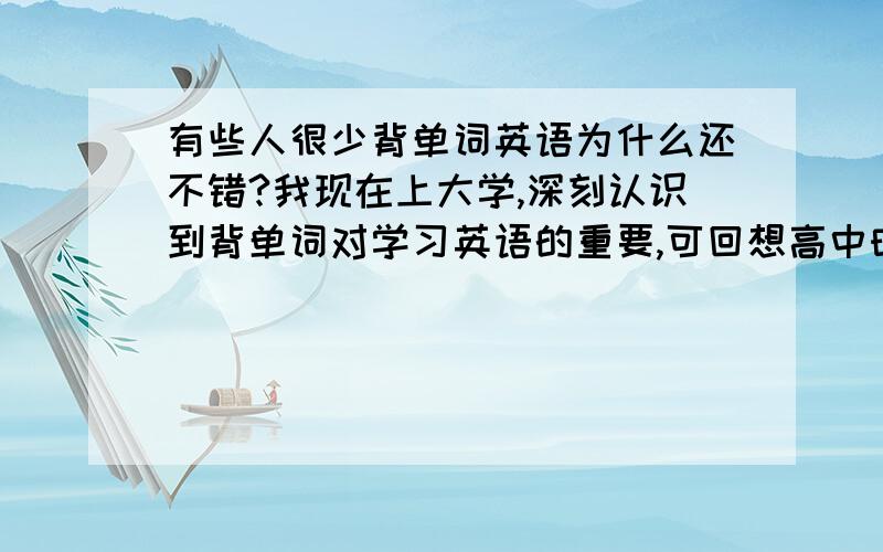 有些人很少背单词英语为什么还不错?我现在上大学,深刻认识到背单词对学习英语的重要,可回想高中时有些人不怎么背单词,英语水平也相当不错,究竟是何缘故?难道有什么决窍?