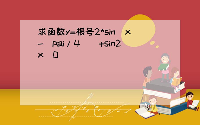 求函数y=根号2*sin(x-(pai/4))+sin2x(0