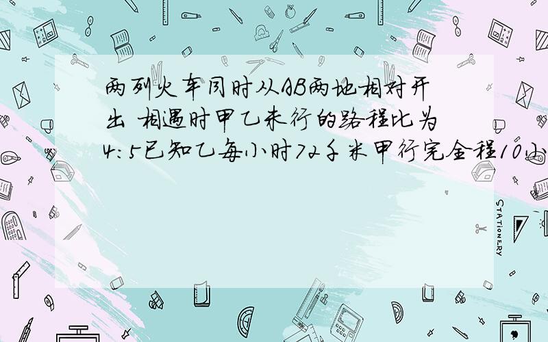 两列火车同时从AB两地相对开出 相遇时甲乙未行的路程比为4:5已知乙每小时72千米甲行完全程10小时AB距多少