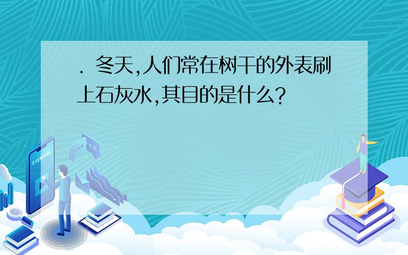 ．冬天,人们常在树干的外表刷上石灰水,其目的是什么?