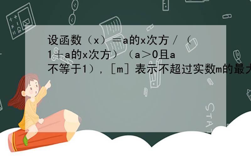 设函数（x）＝a的x次方／（1＋a的x次方）（a＞0且a不等于1）,［m］表示不超过实数m的最大整数,则函数g（x）＝［f（x）－0．5］＋［f（－x）一0．5］的值域是＿