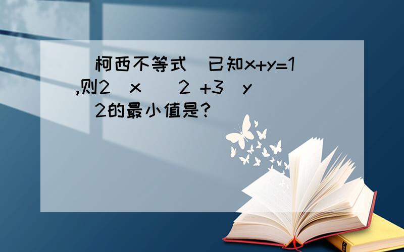 (柯西不等式）已知x+y=1,则2(x)^2 +3(y)^2的最小值是?