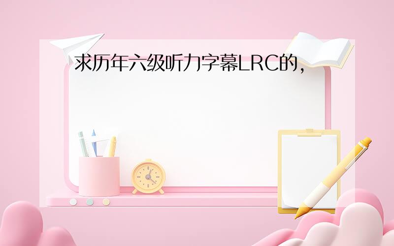 求历年六级听力字幕LRC的,