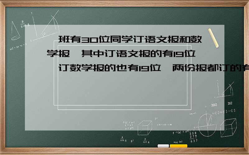 一班有30位同学订语文报和数学报,其中订语文报的有19位,订数学报的也有19位,两份报都订的有多少人?