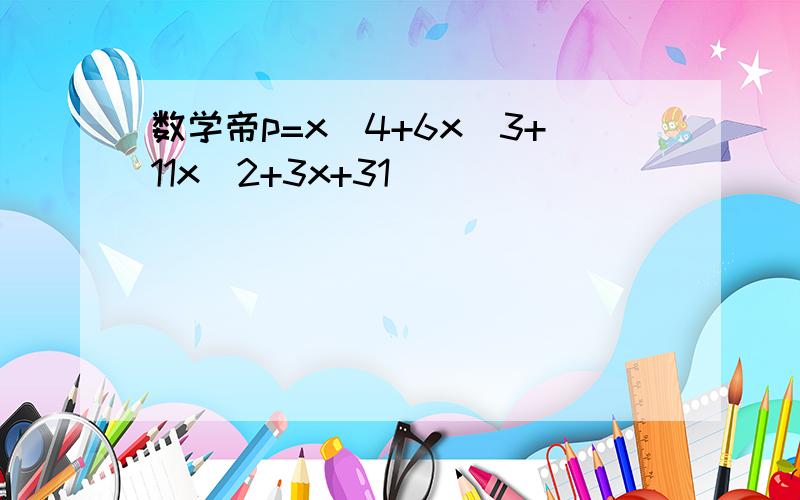 数学帝p=x^4+6x^3+11x^2+3x+31