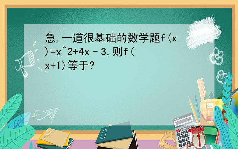 急,一道很基础的数学题f(x)=x^2+4x–3,则f(x+1)等于?