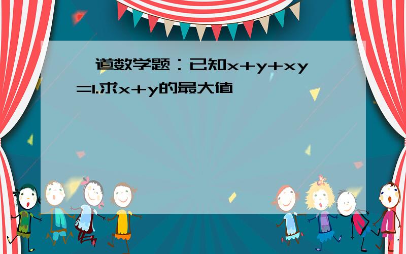 一道数学题：已知x+y+xy=1.求x+y的最大值