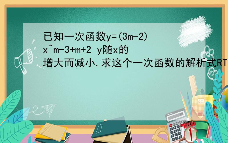 已知一次函数y=(3m-2)x^m-3+m+2 y随x的增大而减小.求这个一次函数的解析式RT已经解出来了。