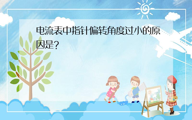 电流表中指针偏转角度过小的原因是?