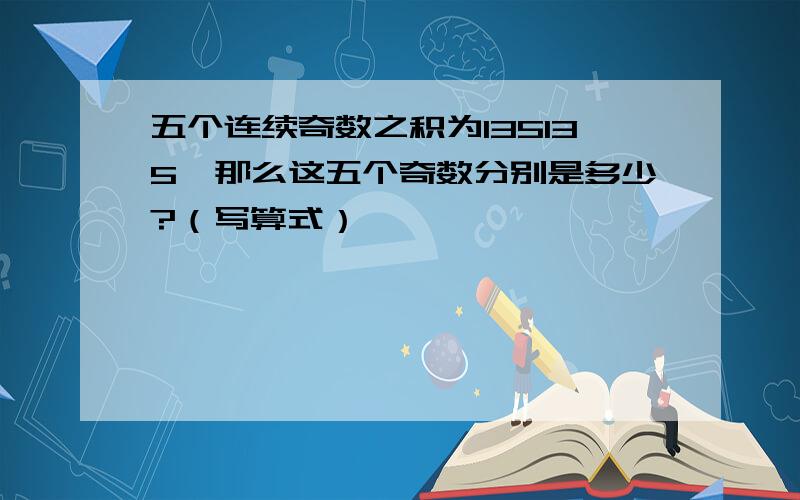 五个连续奇数之积为135135,那么这五个奇数分别是多少?（写算式）