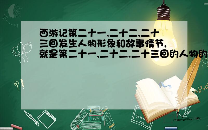 西游记第二十一,二十二,二十三回发生人物形象和故事情节,就是第二十一,二十二,二十三回的人物的形象都是什么,还有故事情节,