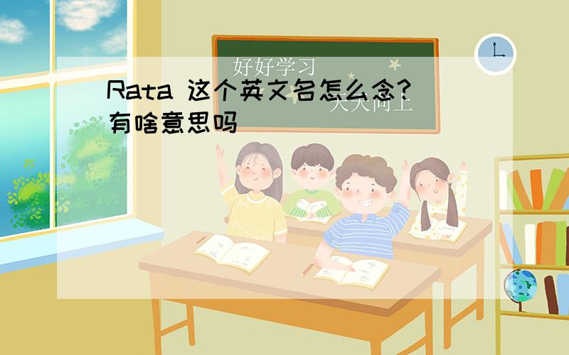 Rata 这个英文名怎么念?有啥意思吗