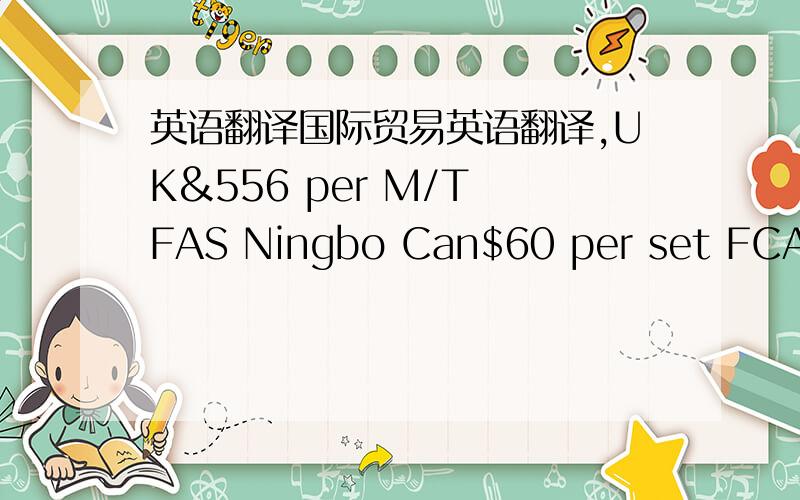 英语翻译国际贸易英语翻译,UK&556 per M/T FAS Ningbo Can$60 per set FCA Shanghai