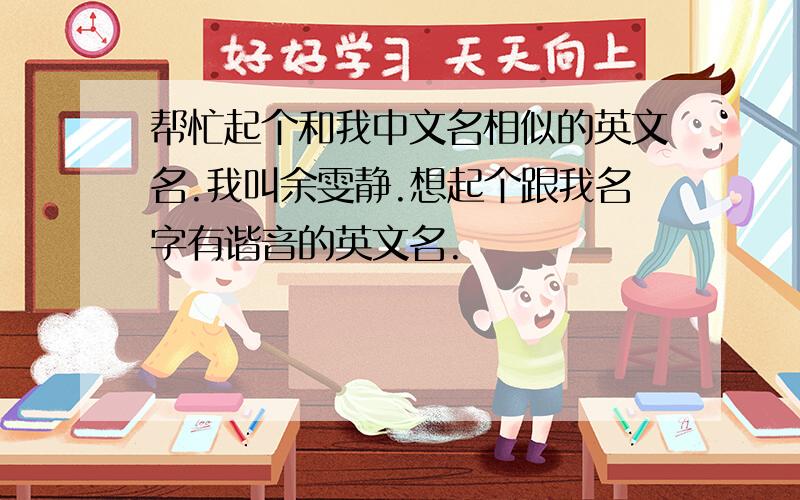 帮忙起个和我中文名相似的英文名.我叫余雯静.想起个跟我名字有谐音的英文名.