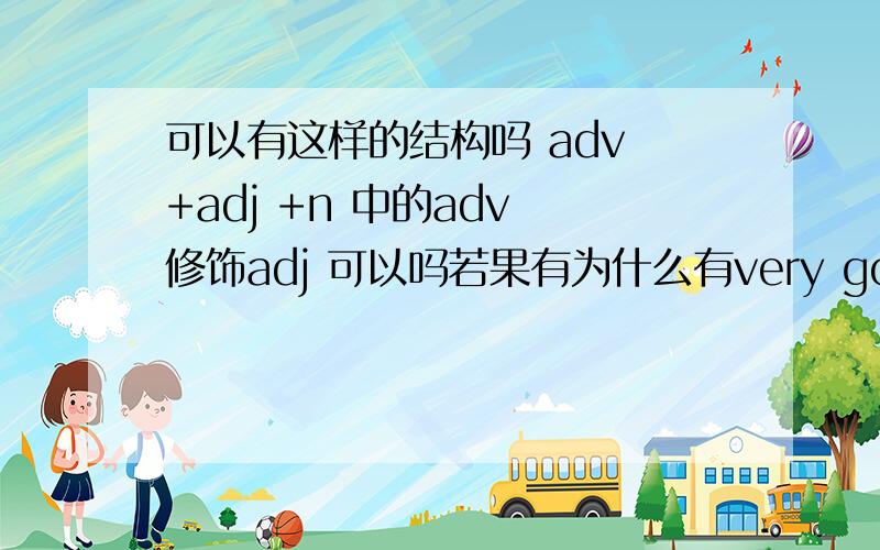 可以有这样的结构吗 adv +adj +n 中的adv 修饰adj 可以吗若果有为什么有very good apple 和为什么没有so large salaries?