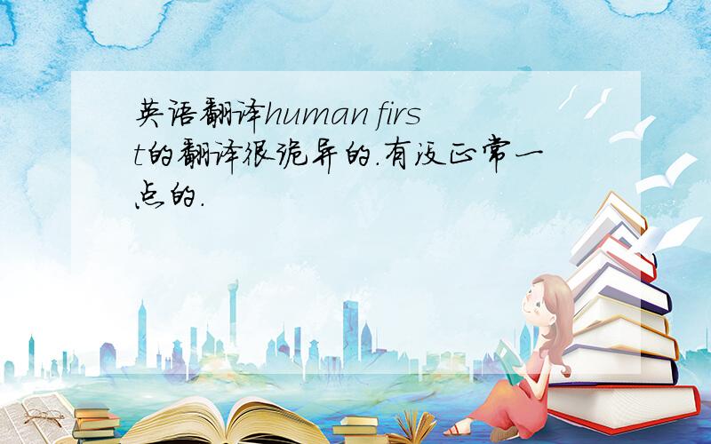 英语翻译human first的翻译很诡异的.有没正常一点的.