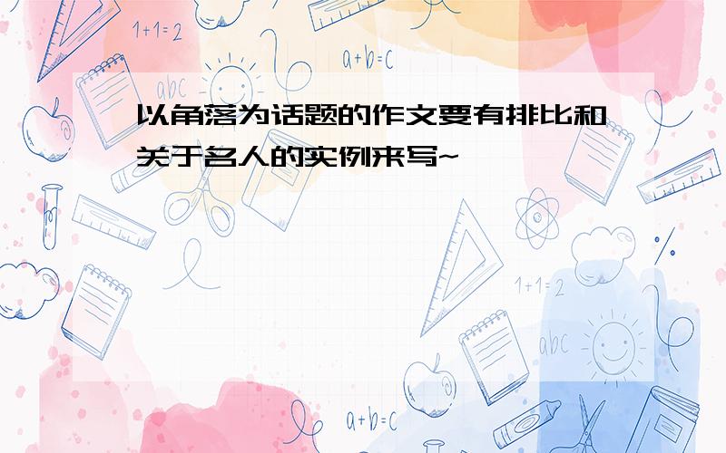 以角落为话题的作文要有排比和关于名人的实例来写~