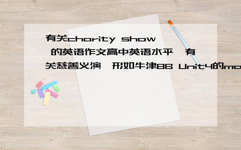 有关charity show 的英语作文高中英语水平,有关慈善义演,形如牛津8B Unit4的main task