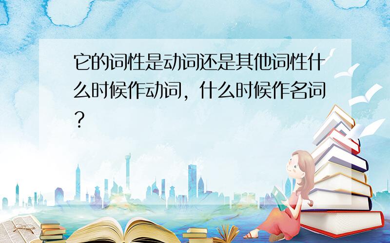 它的词性是动词还是其他词性什么时候作动词，什么时候作名词？