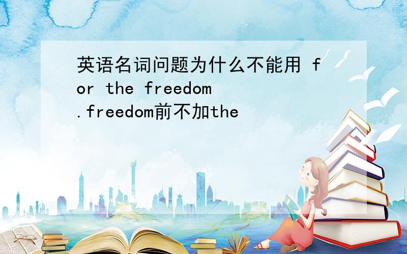 英语名词问题为什么不能用 for the freedom.freedom前不加the