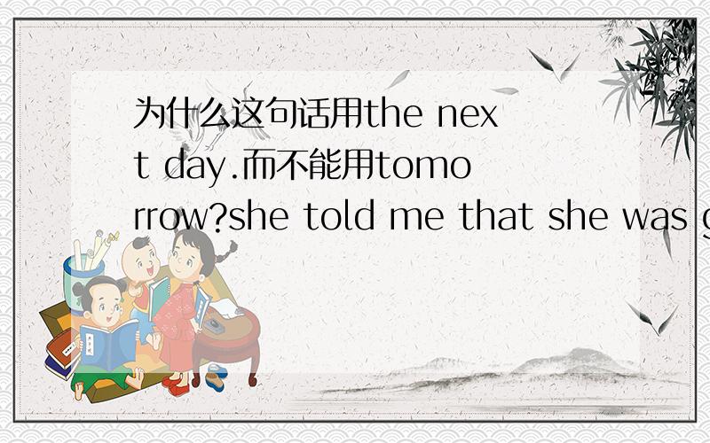 为什么这句话用the next day.而不能用tomorrow?she told me that she was going to do it again( )