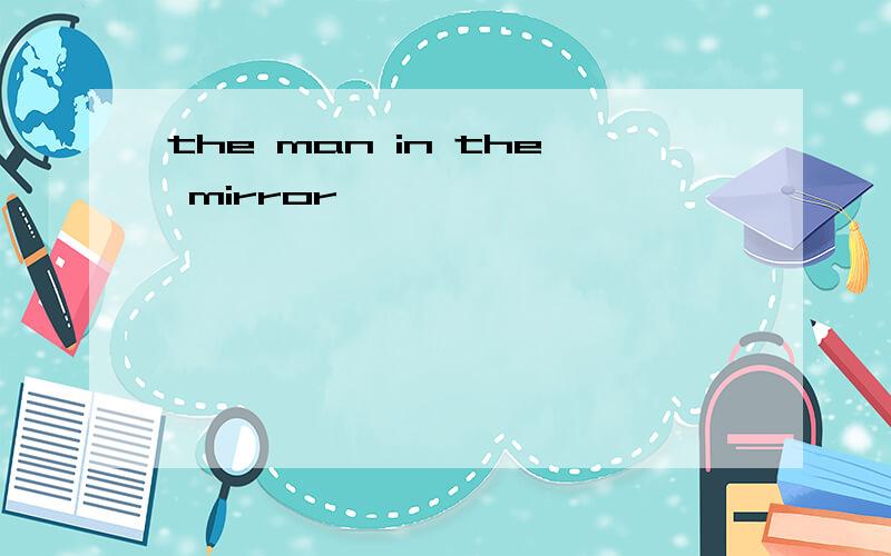 the man in the mirror