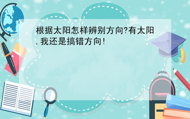 根据太阳怎样辨别方向?有太阳,我还是搞错方向!