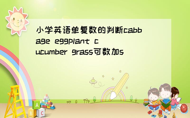 小学英语单复数的判断cabbage eggplant cucumber grass可数加s