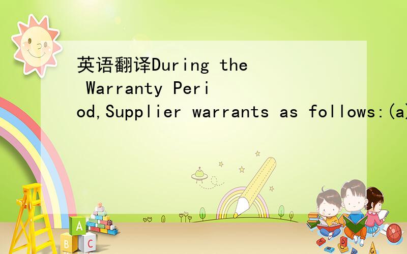 英语翻译During the Warranty Period,Supplier warrants as follows:(a) Hardware will be new,merchantable,and free from defects in materials and workmanship and will conform to and perform in accordance with the Documentation and (b) Services will be