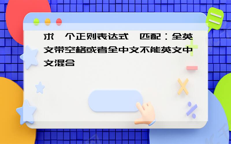 求一个正则表达式,匹配：全英文带空格或者全中文不能英文中文混合