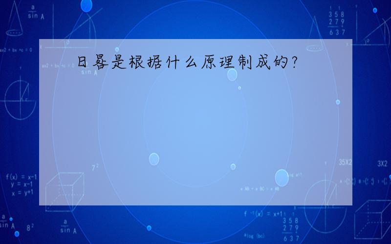 日晷是根据什么原理制成的?