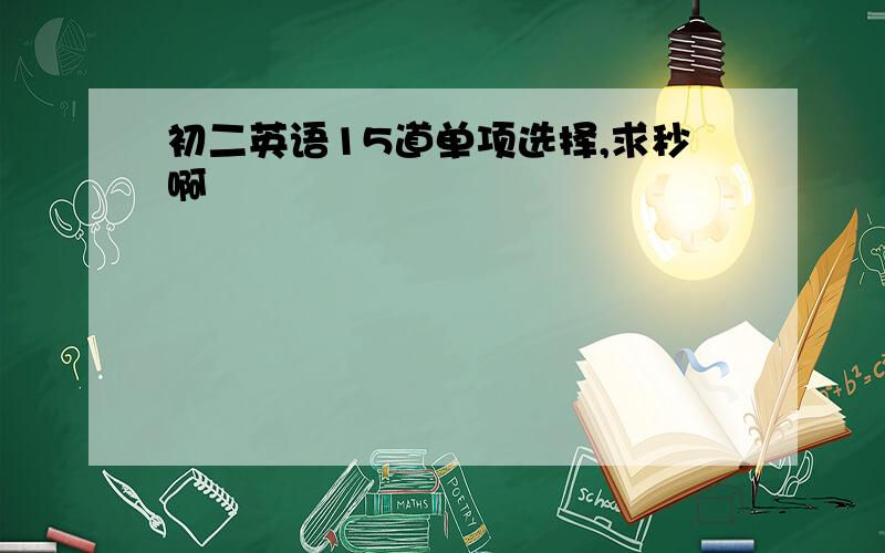 初二英语15道单项选择,求秒啊