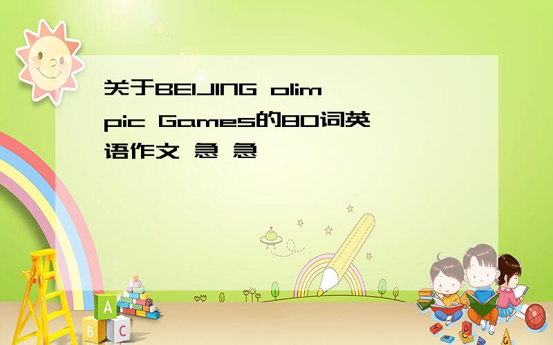 关于BEIJING olimpic Games的80词英语作文 急 急