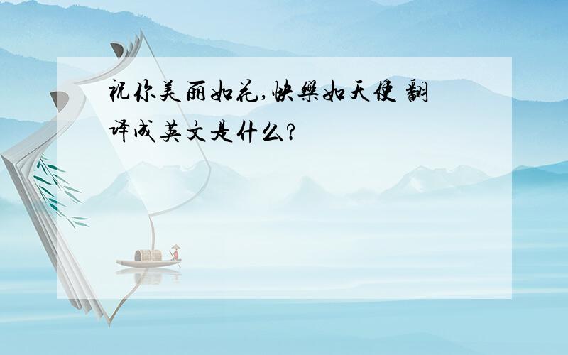 祝你美丽如花,快乐如天使 翻译成英文是什么?