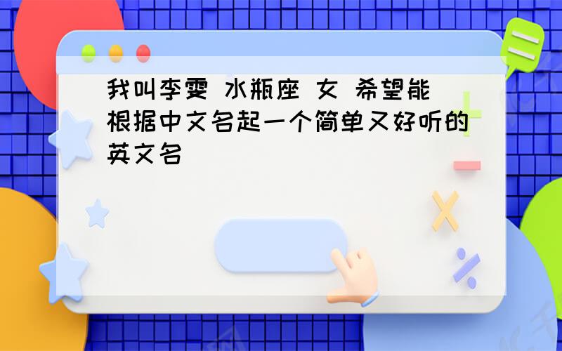 我叫李雯 水瓶座 女 希望能根据中文名起一个简单又好听的英文名