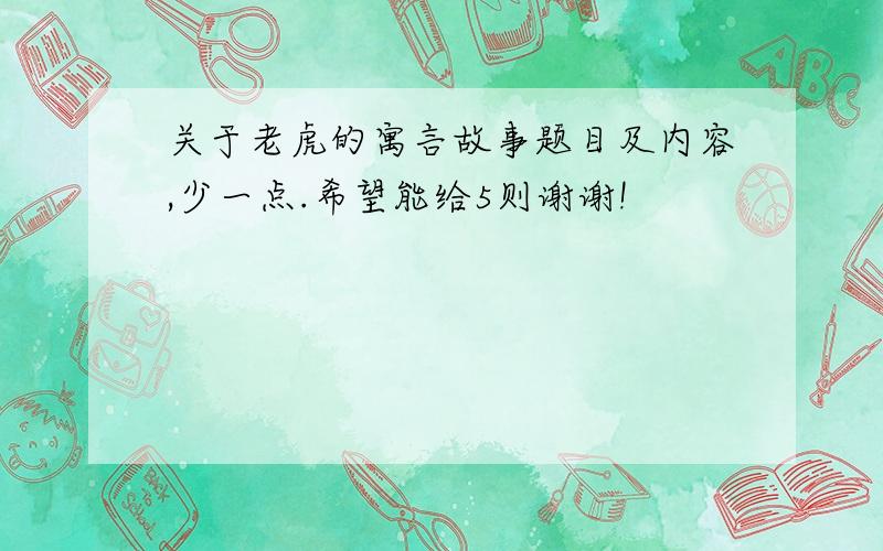 关于老虎的寓言故事题目及内容,少一点.希望能给5则谢谢!